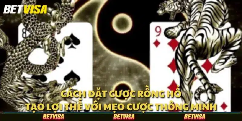 Cách đặt cược Rồng Hổ: Tạo lợi thế với mẹo cược thông minh