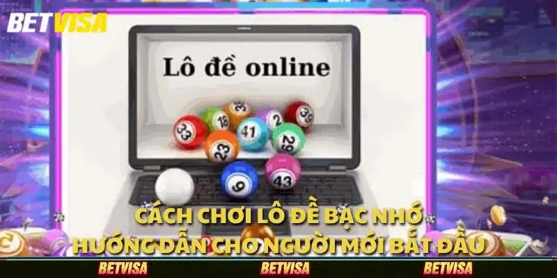 Cách chơi Lô đề Bạc Nhớ: Hướng dẫn cho người mới bắt đầu