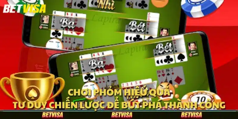 Chơi Phỏm hiệu quả: Tư duy chiến lược để bứt phá thành công