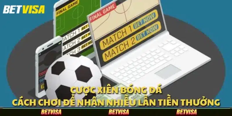 Cược xiên bóng đá: Cách chơi để nhân nhiều lần tiền thưởng