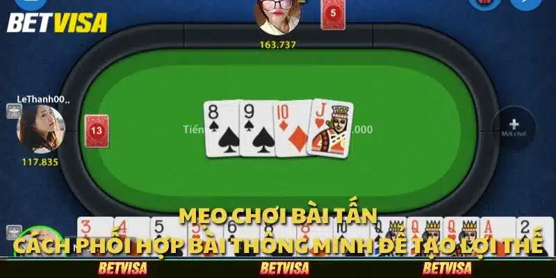 Mẹo chơi bài tấn: Cách phối hợp bài thông minh để tạo lợi thế