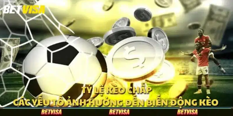 Tỷ lệ kèo chấp: Các yếu tố ảnh hưởng đến biến động kèo